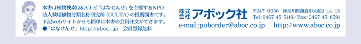 本書は植物検索Q&Aナビ「はなせんせ」を主催するNPO法人栽培植物分類名称研究所（CULTA）の推薦図書です。下記webサイトからも簡単に本書の会員注文ができます。●「はなせんせ：http://abocj.jp 会員登録無料